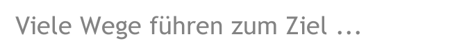 Viele Wege führen zum Ziel ...