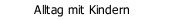 Alltag mit Kindern