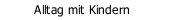 Alltag mit Kindern