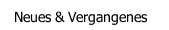Neues & Vergangenes